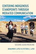 Cover: Centering Indigenous Standpoints through Mediated Communication - Bloomsbury Academic