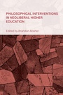 Cover: Philosophical Interventions in Neoliberal Higher Education - Bloomsbury Academic