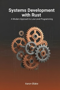 Enlarge image Cover: Systems Development with Rust: A Modern Approach to Low-Level Programming - Aaron Blake