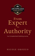 Cover: From Expert to Authority: Your Complete Book Publishing Journey - Nicole Elizabeth Orozco