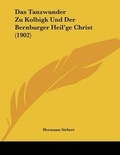 Cover: Das Tanzwunder Zu Kolbigk Und Der Bernburger Heil'ge Christ (1902) - Kessinger Publishing