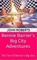 Cover: Bennie Barrier's Big City Adventures; The Tale Of Bennie's Big Idea (Bennie Barrier's Big City Adventures) - John Roberts