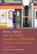 Cover: Irony, Agency and the Global Imaginary in Post-2000 Nigerian and Kenyan Literature - Bloomsbury Academic USA