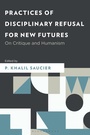 Cover: Practices of Disciplinary Refusal for New Futures - Bloomsbury Academic