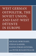 Cover: West German Ostpolitik, the Soviet Union, and East-West Detente in Europe - Bloomsbury Academic
