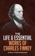 Cover: The Life & Essential Works Of Charles Finney - Gospel Power Publishing