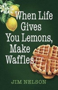 Cover: When Life Gives You Lemons, Make Waffles - Provision & Protection Publishing, LLC