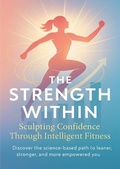 Cover: The Strength Within Sculpting Confidence Through Intelligent Fitness - epubli
