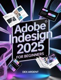 Abbildung von: Adobe InDesign 2025 For Beginners - Publishdrive