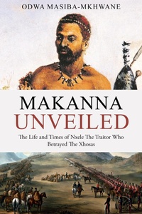 Bild: Makanna Unveiled The Life and Times of Nxele The Traitor Who Betrayed The Xhosas - Odwa Masiba