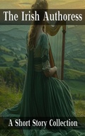 Cover: The Irish Authoress - A Short Story Collection - Miniature Masterpieces