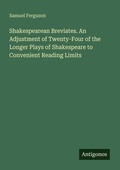 Cover: Shakespearean Breviates. An Adjustment of Twenty-Four of the Longer Plays of Shakespeare to Convenient Reading Limits - Antigonos Verlag