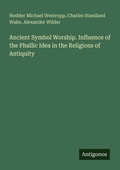 Cover: Ancient Symbol Worship. Influence of the Phallic Idea in the Religions of Antiquity - Antigonos Verlag