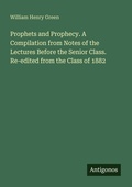 Cover: Prophets and Prophecy. A Compilation from Notes of the Lectures Before the Senior Class. Re-edited from the Class of 1882 - Antigonos Verlag