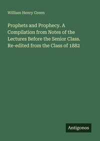 Enlarge image Cover: Prophets and Prophecy. A Compilation from Notes of the Lectures Before the Senior Class. Re-edited from the Class of 1882 - Antigonos Verlag