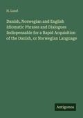Cover: Danish, Norwegian and English Idiomatic Phrases and Dialogues Indispensable for a Rapid Acquisition of the Danish, or Norwegian Language - Antigonos Verlag
