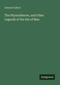Enlarge image Cover: The Phynodderree, and Other Legends of the Isle of Man - Antigonos Verlag