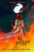 Cover: Ein gl&uuml;hender Glaube (The Heart Pyre (Deutsche Edition), #1) - Audrey Martin