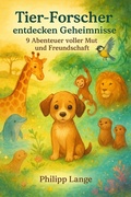 Cover: Tier-Forscher entdecken Geheimnisse: 9 Abenteuer voller Mut und Freundschaft - ab 5 Jahren - Nico Sala Publishing