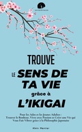 Cover: Trouve le Sens de ta Vie gr&acirc;ce &agrave; l'Ikigai : Pour les Ados et les Jeunes Adultes : Trouver le Bonheur, Vivre avec Passion et Cr&eacute;er une Vie qui Vous Fait Vibrer gr&acirc;ce &agrave; la Philosophie Japonaise (Les Cl&eacute;s du Succ&egrave;s) - The 3M Bros Company