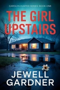 Cover: The Girl Upstairs (The Carolyn Hunter FBI Profiler Series, #1) - Jewell Gardner
