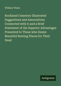 Cover: Rockland Cemetery Illustrated Suggestions and Associations Connected with it and a Brief Statement of the Superior Advantages Presented to Those who Desire Beautiful Resting Places for Their Dead - Antigonos Verlag