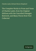 Cover: The Complete Works in Prose and Verse of Charles Lamb, from the Original Editions with the Cancelled Passages Restored, and Many Pieces Now First Collected - Antigonos Verlag