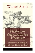 Cover: Helden aus dem schottischen Hochland: Ivanhoe + Waverley + Rob Roy (Robin der Rote) - e-artnow