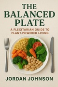Cover: The Balanced Plate: A Flexitarian Guide to Plant-Powered Living - Jakub Blaszczyk