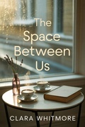 Cover: The Space Between Us - Clara Whitmore