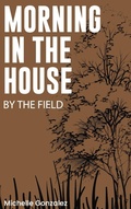 Cover: Morning in the House by the Field - Michelle Gonzalez