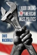 Cover: Labor Unions and American Mass Politics - State University of New York Press