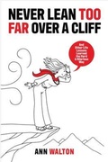 Cover: NEVER LEAN TOO FAR OVER A CLIFF - Ann Walton