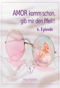 Cover: AMOR komm schon, gib mir den Pfeil! 6. Episode - Para Pachamama E.A.S.