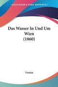 Cover: Das Wasser In Und Um Wien (1860) - Kessinger Publishing