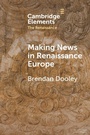 Cover: Making News in Renaissance Europe - Cambridge University Press