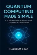 Cover: Quantum Computing Made Simple: A Plain-English Introduction to Quantum Computers - Malcolm Gray