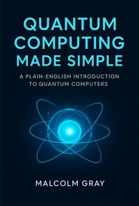 Enlarge image Cover: Quantum Computing Made Simple: A Plain-English Introduction to Quantum Computers - Malcolm Gray