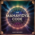 Cover: The Mahavidya Code: Crack the Code of Tantric Wisdom to Transform Your Reality (Tantra Alchemy, #1) - Kanav Sachdev