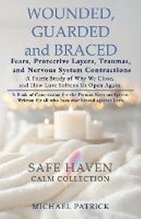 Enlarge image Cover: WOUNDED, GUARDED and BRACED -Fears, Protective Layers, Traumas, and Nervous System Contractions - Michael Patrick Studio