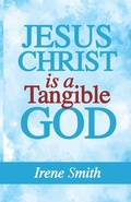 Cover: Jesus Christ Is a Tangible God - Trilogy Christian Publishing