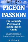 Cover: Pigeon Passion. The Complete Pigeon and Racing Pigeon Guide. The Must-Have Guide For ANYONE Passionate About Keeping, Breeding Or Racing Pigeons - Elliott Lang