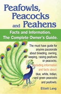 Cover: Peafowls, Peacocks and Peahens Facts and Information.The Complete Owner's Guide. The must have guide for anyone passionate about breeding, owning, keeping, raising peafowls or peacocks.Including infor - Elliott Lang