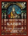 Cover: Die deutschen Kaiser - Von Karl dem Gro&szlig;en bis zu Friedrich III., Band 2 - Jazzybee Verlag