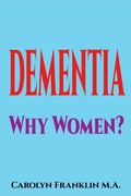 Cover: Dementia  Why Women? - Carolyn Franklin M.A.