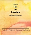 Cover: Three Talks on Productivity (Productivity Series, #1) - Sidharta Chatterjee