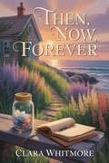 Cover: Then, Now, Forever - Clara Whitmore