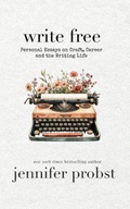 Cover: Write Free: Personal Essays on Craft, Career, and the Writing Life - Jennifer Probst