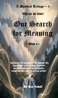 Cover: Our Search for Meaning - Book 3 (A Mystical Trilogy: 'Our Search for Meaning', #3) - Ken Luball