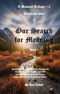 Cover: Our Search for Meaning - Book 2 (A Mystical Trilogy: 'Our Search for Meaning', #2) - Ken Luball